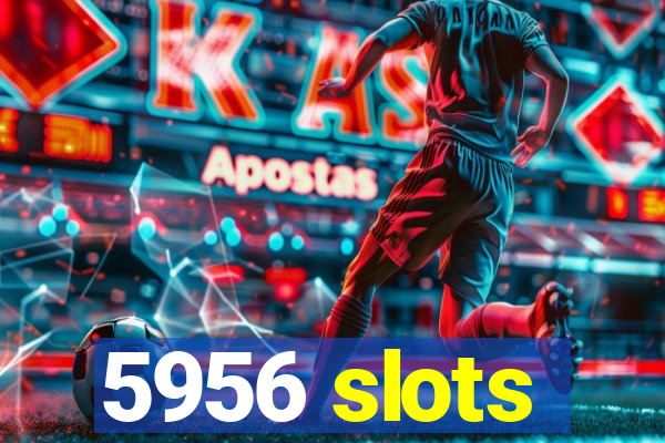 5956 slots